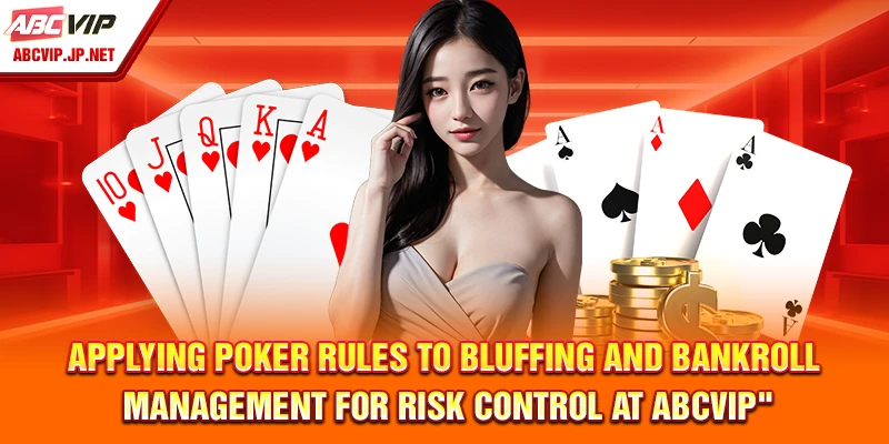 Applying Poker Rules to Bluffing and Bankroll Management for Risk Control at ABCVIP